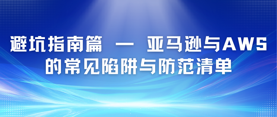 避坑指南篇 — 亚马逊与AWS的常见陷阱与防范清单
