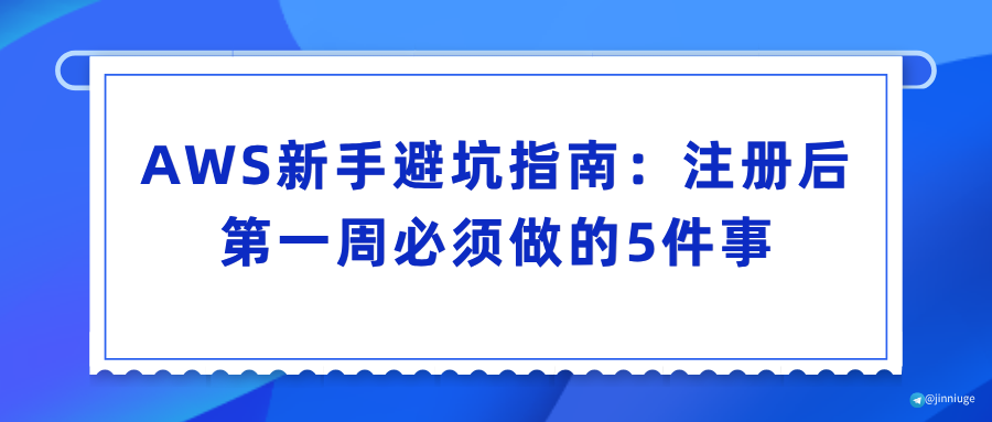 AWS新手避坑指南：注册后第一周必须做的5件事