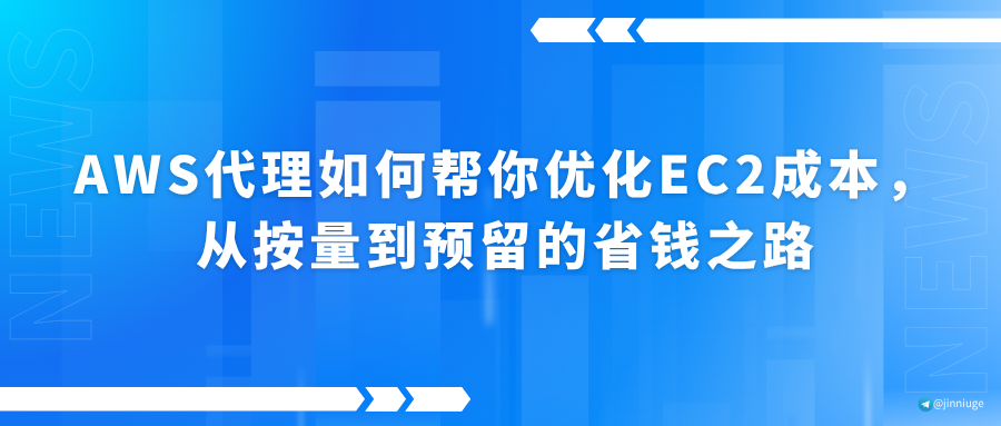 AWS代理如何帮你优化EC2成本，从按量到预留的省钱之路