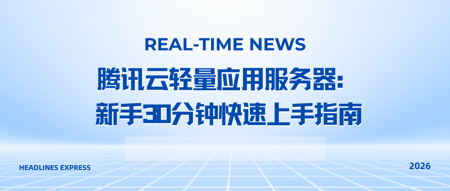 腾讯云轻量应用服务器：新手30分钟快速上手指南