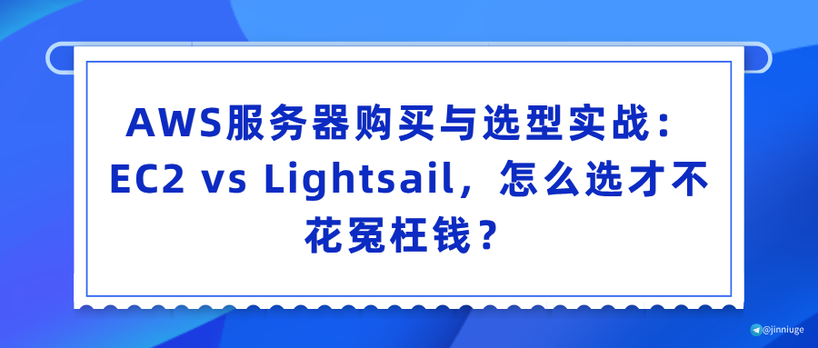 AWS服务器购买与选型实战：EC2 vs Lightsail，怎么选才不花冤枉钱？