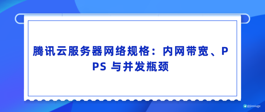 腾讯云服务器网络规格：内网带宽、PPS 与并发瓶颈
