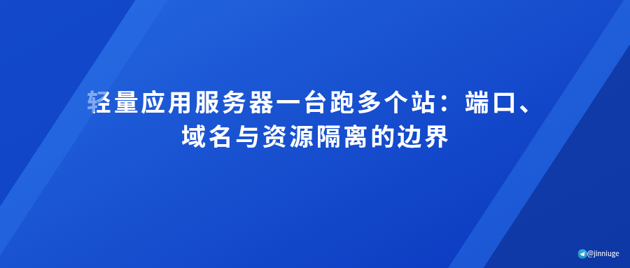 轻量应用服务器一台跑多个站：端口、域名与资源隔离的边界