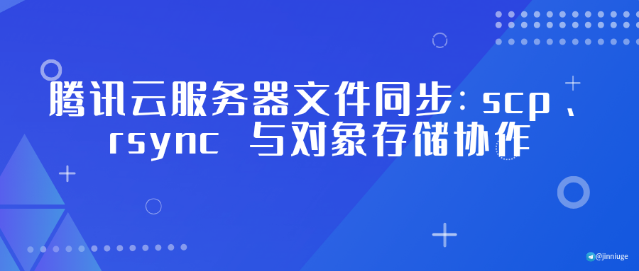 腾讯云服务器文件同步：scp、rsync 与对象存储协作